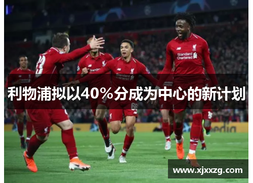 利物浦拟以40％分成为中心的新计划