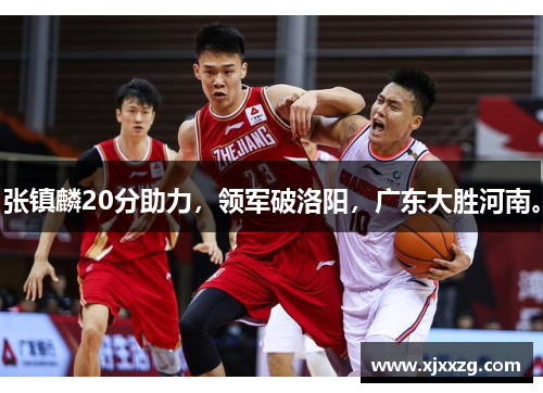 张镇麟20分助力，领军破洛阳，广东大胜河南。